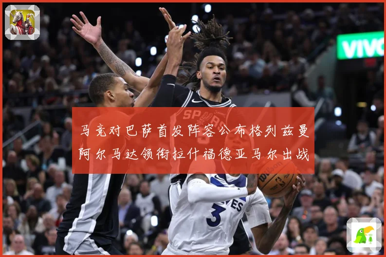 马竞对巴萨首发阵容公布格列兹曼阿尔马达领衔拉什福德亚马尔出战战术观察-深度解析