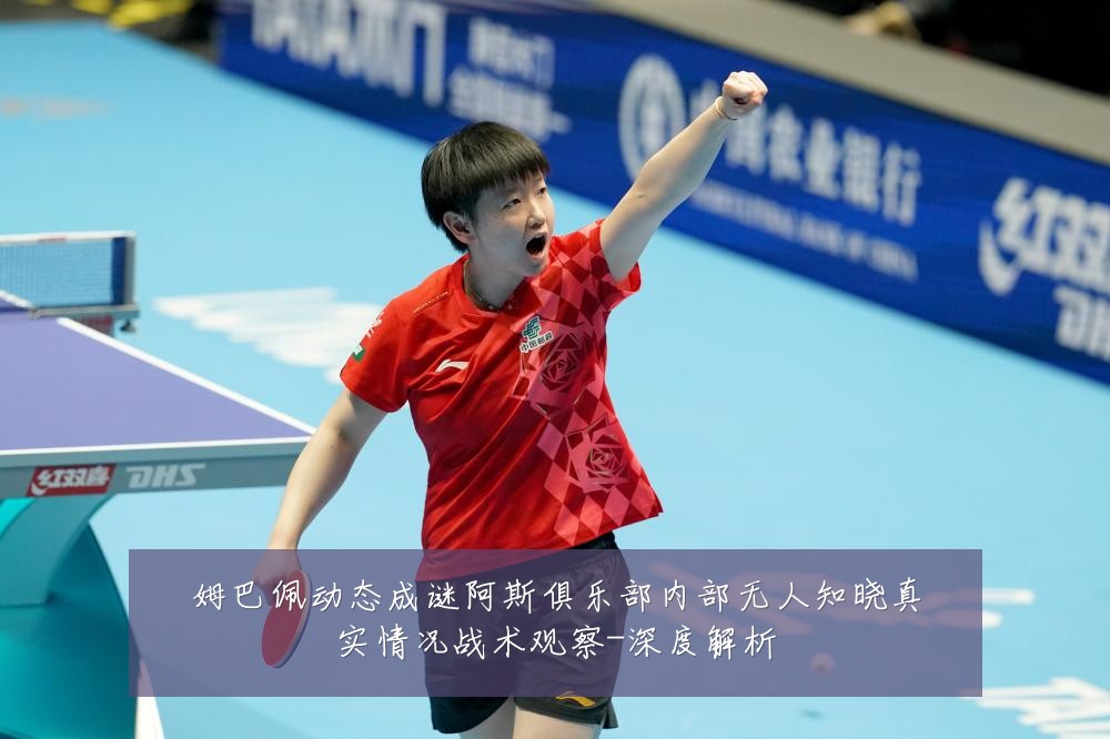 姆巴佩动态成谜阿斯俱乐部内部无人知晓真实情况战术观察-深度解析